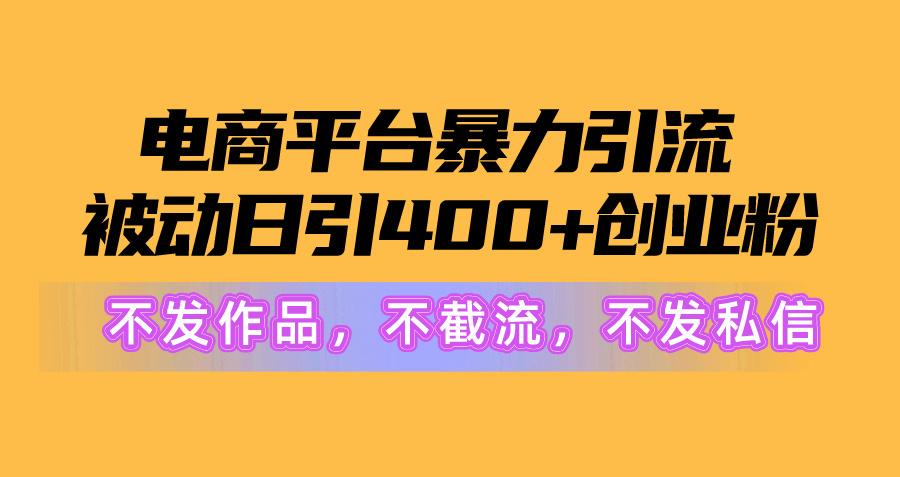 电商平台暴力引流,被动日引400+创业粉不发作品，不截流，不发私信-心语项目网
