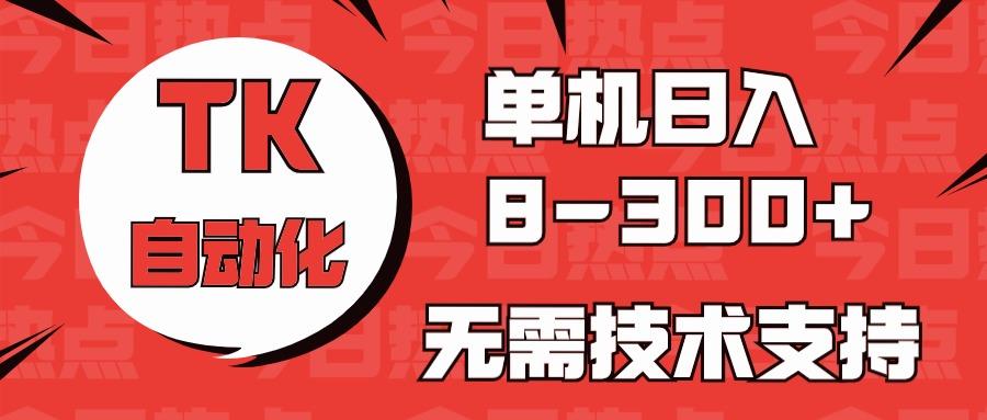 海外手机版TK自动化，单机收益8~300+，无需技术支持，新手小白均可操作-心语项目网