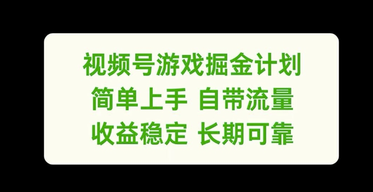 视频号游戏掘金计划，简单上手自带流量，收益稳定长期可靠【揭秘】-心语项目网