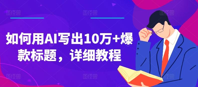 如何用AI写出10万+爆款标题，详细教程【揭秘】-心语项目网