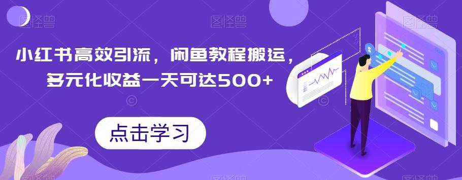 小红书高效引流，闲鱼教程搬运，多元化收益一天可达500+-心语项目网