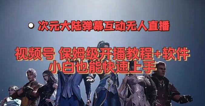 视频号次元大陆弹幕互动无人直播，视频号保姆级开播教程+软件，小白也能快速上手-心语项目网