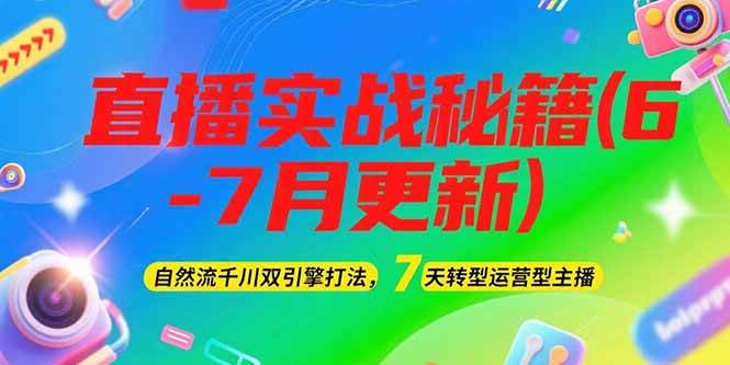2025直播实战秘籍(6-7月更新):自然流千川双引擎打法,7天转型运营型主播-心语项目网