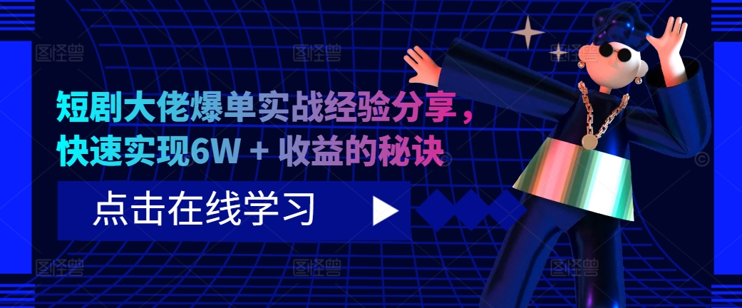 短剧大佬爆单实战经验分享，快速实现6W + 收益的秘诀-心语项目网
