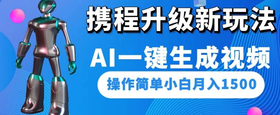携程升级新玩法AI一键生成视频，操作简单小白月入1500-心语项目网
