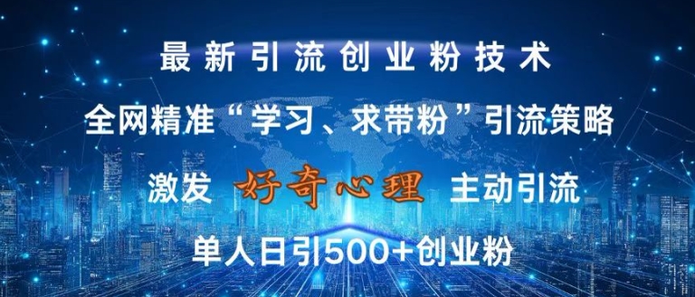 激发好奇心，全网精准‘学习、求带粉’引流技术，无封号风险，单人日引500+创业粉【揭秘】-心语项目网