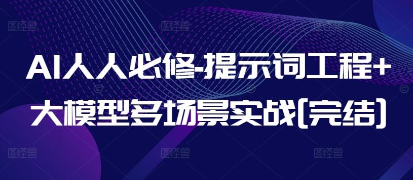 AI人人必修-提示词工程+大模型多场景实战[完结]-心语项目网