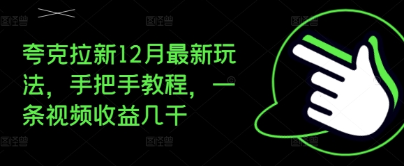 夸克拉新12月最新玩法，手把手教程，一条视频收益几千-心语项目网