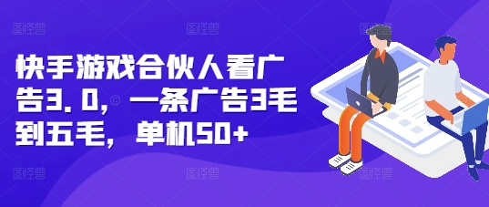 快手游戏合伙人看广告3.0，一条广告3毛到五毛，单机50+【揭秘】-心语项目网