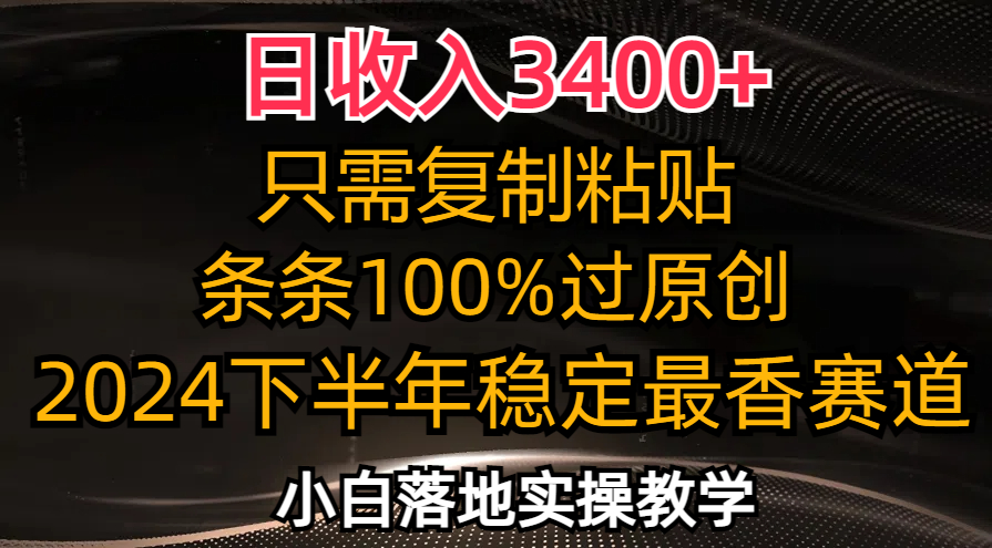 日收入3400+，只需复制粘贴，条条过原创，2024下半年最香赛道，小白也…-心语项目网