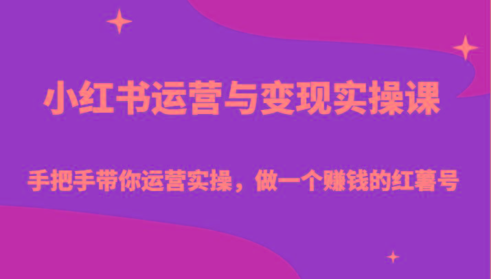 小红书运营与变现实操课-手把手带你运营实操,做一个赚钱的红薯号-心语项目网
