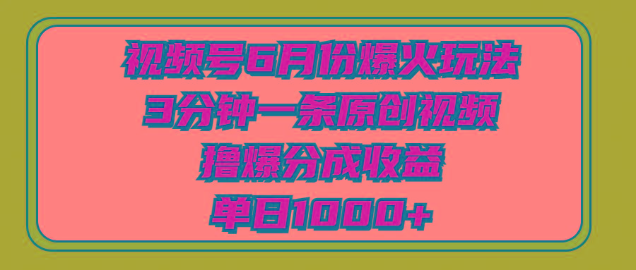 视频号6月份爆火玩法，3分钟一条原创视频，撸爆分成收益，单日1000+-心语项目网