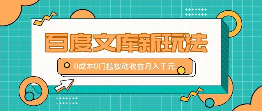 百度文库新玩法,0成本0门槛,新手小白也可以布局操作,被动收益月入千元-心语项目网