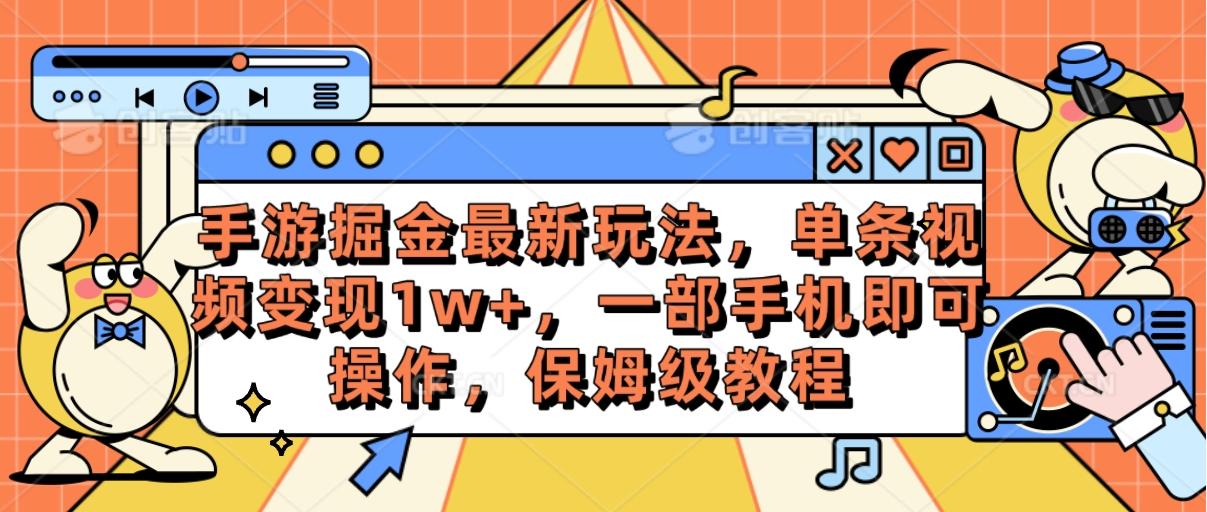 手游掘金最新玩法，单条视频变现1w+，一部手机即可操作，保姆级教程-心语项目网