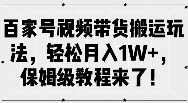 百家号视频带货搬运玩法，轻松月入1W+，保姆级教程来了【揭秘】-心语项目网