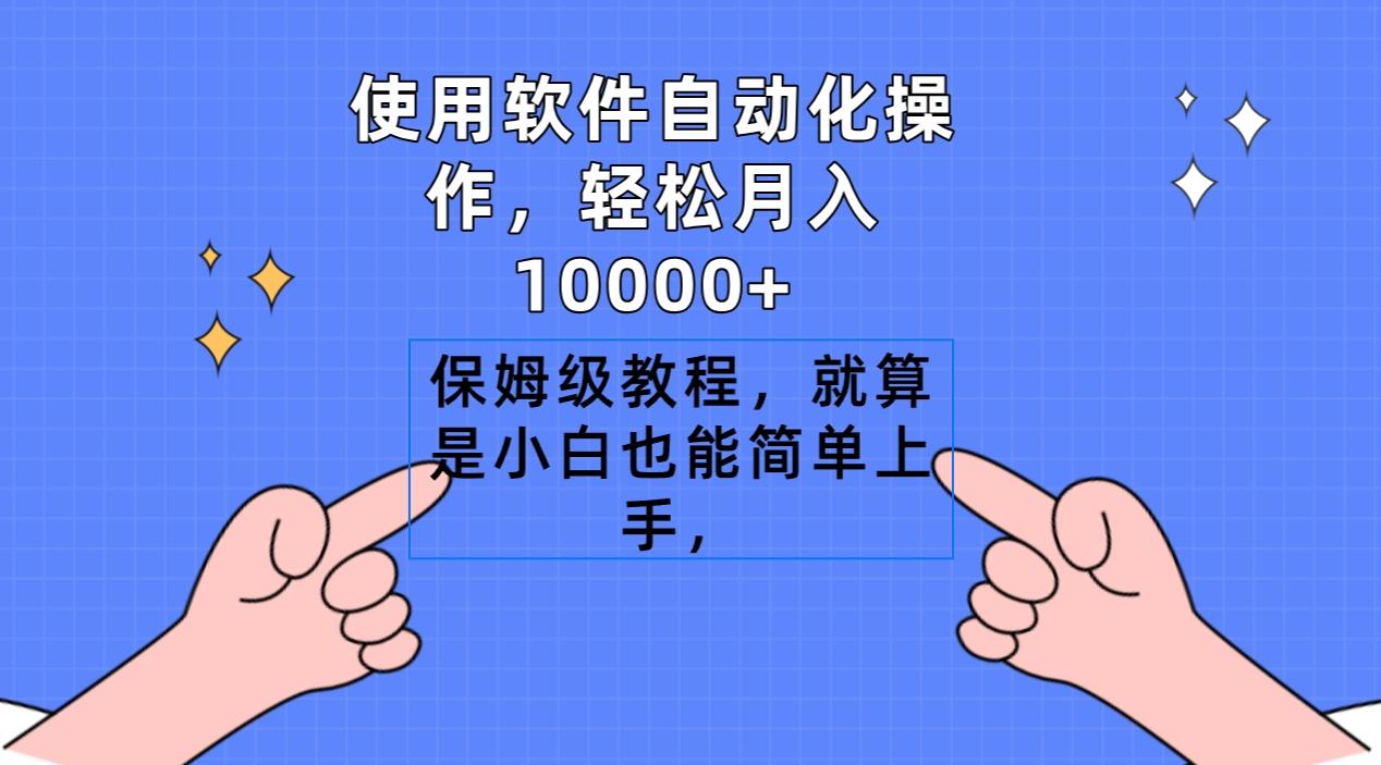 使用软件自动化操作，轻松月入10000+，保姆级教程，就算是小白也能简单上手-心语项目网