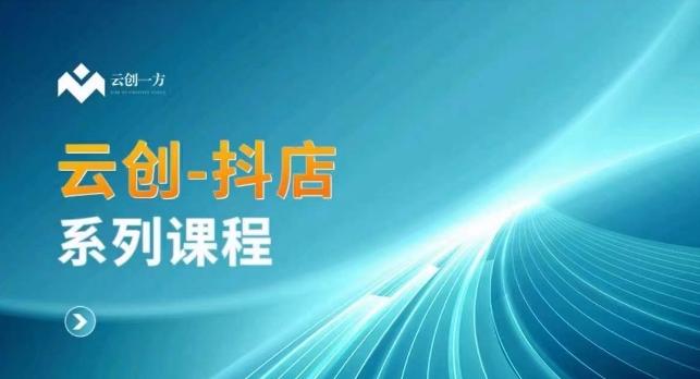 云创一方-抖店系列课，​抖店商城、商品卡、无货源等玩法-心语项目网