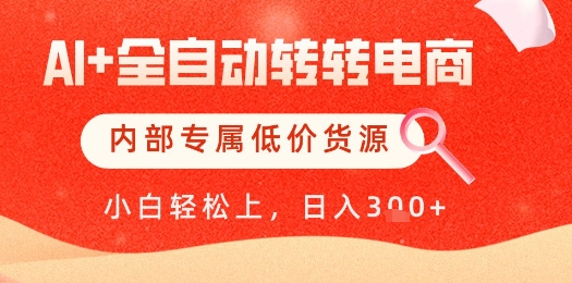 【AI+全自动转转电商】内部专属低价货源，全网首发，单日轻松变现几张【揭秘】-心语项目网