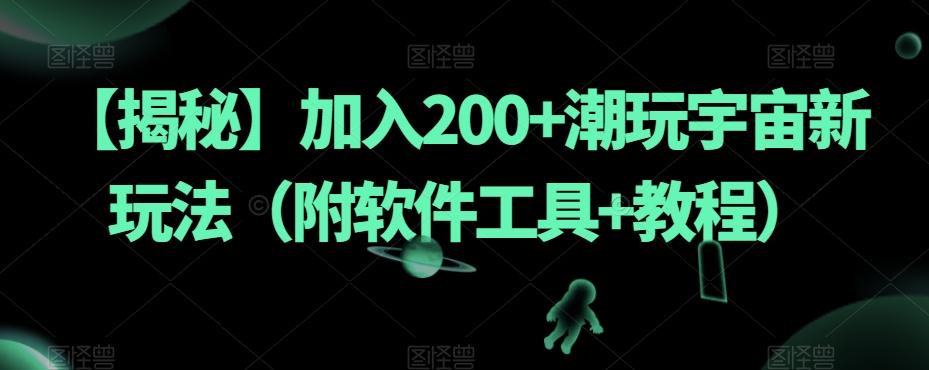 【揭秘】加入200+潮玩宇宙新玩法（附软件工具+教程）-心语项目网