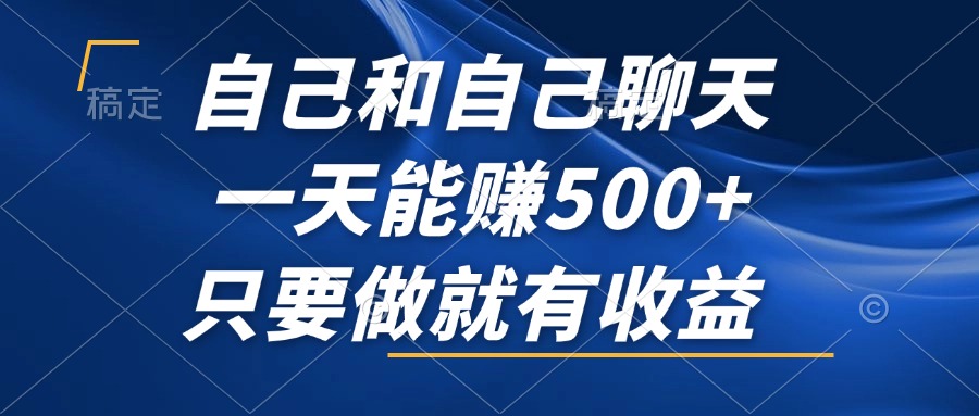 自己和自己聊天，一天能赚500+，只要做就有收益，不可错过的风口项目！-心语项目网