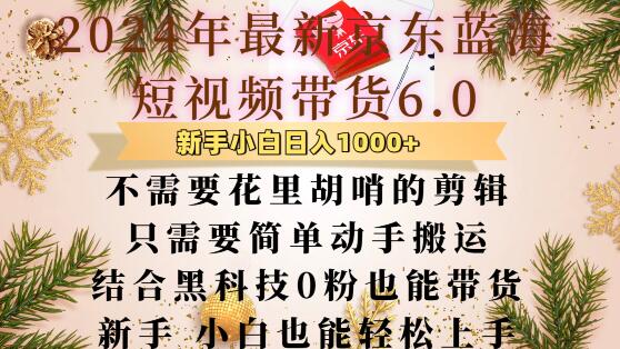 最新京东蓝海短视频带货6.0.不需要花里胡哨的剪辑只需要简单动手搬运结合黑科技0粉也能带货【揭秘】-心语项目网