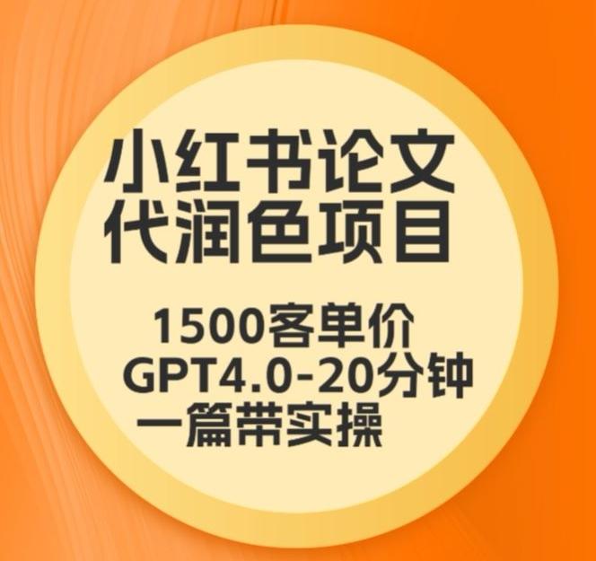 毕业季小红书论文代润色项目，本科1500，专科1200，高客单GPT4.0-20分钟一篇带实操【揭秘】-心语项目网