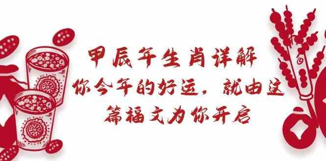 某公众号付费文章：甲辰年生肖详解: 你今年的好运，就由这篇福文为你开启！-心语项目网
