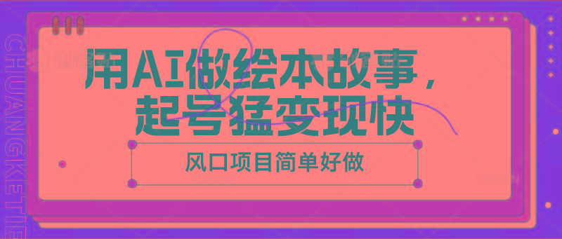 用AI做绘本故事，起号猛变现快，风口项目简单好做-心语项目网