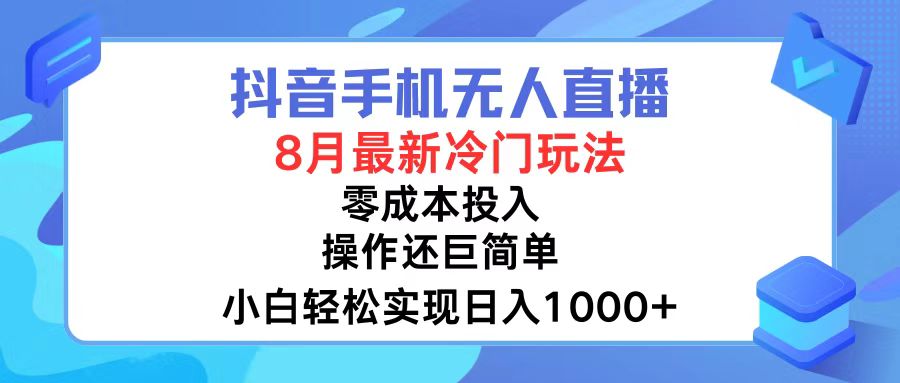 抖音手机无人直播，8月全新冷门玩法，小白轻松实现日入1000+，操作巨...-心语项目网