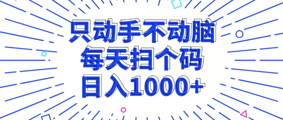 只动手不动脑，每个扫个码，日入1000+-心语项目网