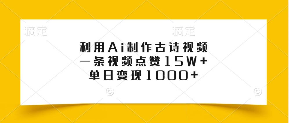 利用Ai制作古诗视频,一条视频点赞15W+,单日变现1000+-心语项目网