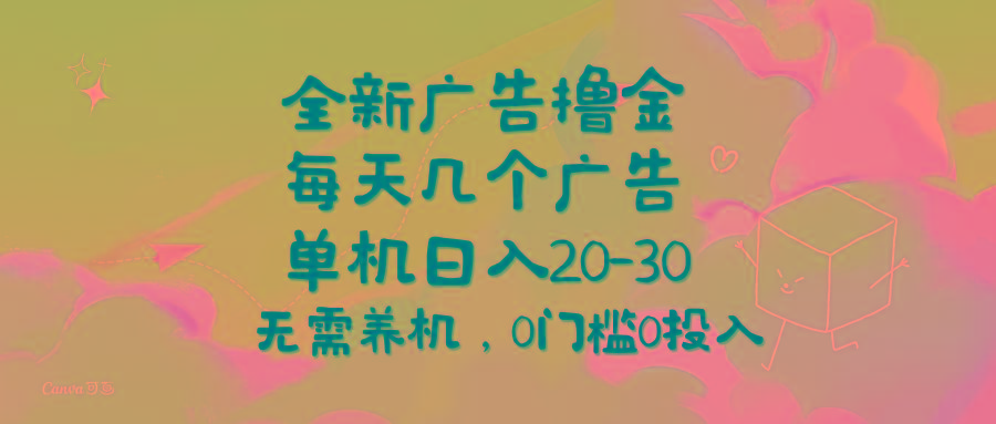 全新广告撸金，每天几个广告，单机日入20-30无需养机，0门槛0投入-心语项目网
