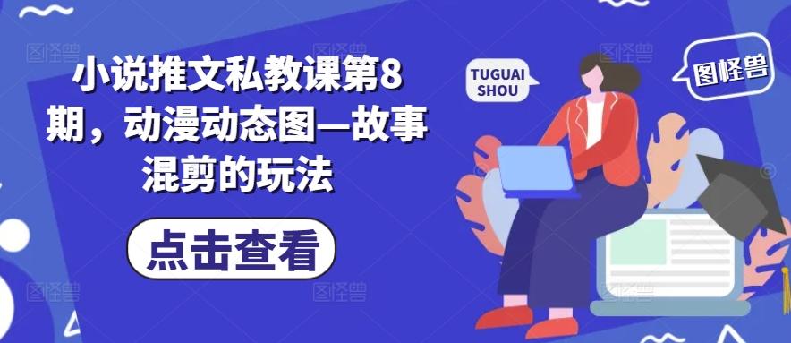 小说推文私教课第8期，动漫动态图—故事混剪的玩法-心语项目网