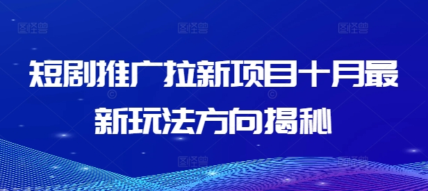 短剧推广拉新项目十月最新玩法方向揭秘-心语项目网