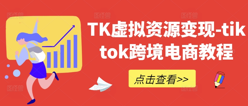 TK虚拟资源变现-tiktok跨境电商教程-心语项目网