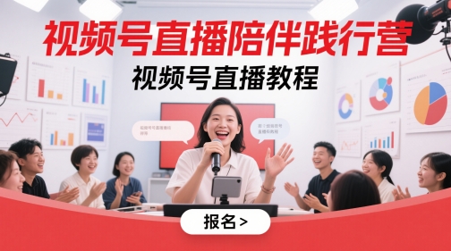 视频号直播陪伴践行营，视频号直播教程-心语项目网