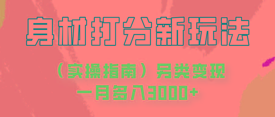 身材颜值打分新玩法(实操指南)另类变现一月多入3000+-心语项目网
