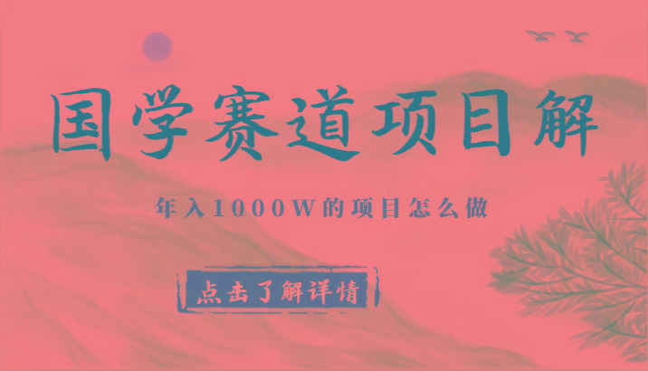 国学赛道项目拆解，全是干货，年入1000W的项目应该怎么做，思维提升-心语项目网