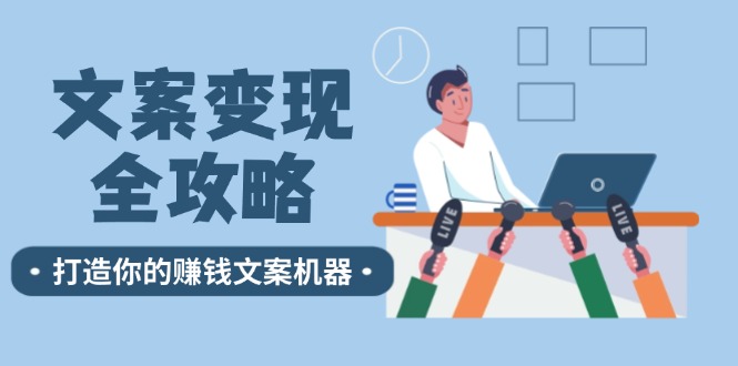 文案变现全攻略：12个技巧深度剖析，打造你的赚钱文案机器-心语项目网
