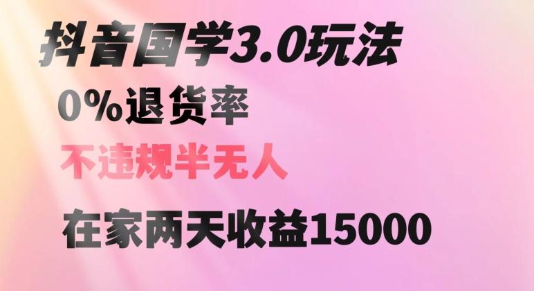 抖音国学玩法，两天收益1万5没有退货一个人在家轻松操作【揭秘】-心语项目网