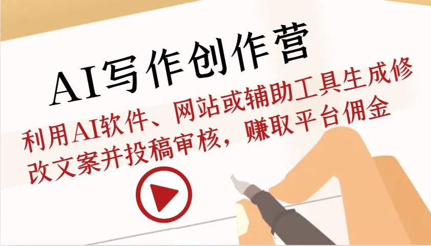 AI写作创作营：利用AI软件、网站或辅助工具生成修改文案并投稿审核，赚取平台佣金-心语项目网