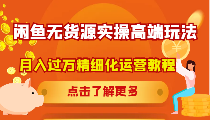 闲鱼无货源实操高端玩法，月入过万精细化运营教程-心语项目网