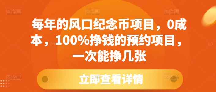每年的风口纪念币项目，0成本，100%挣钱的预约项目，一次能挣几张【揭秘】-心语项目网
