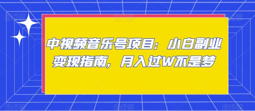 中视频音乐号项目：小白副业变现指南，月入过W不是梦【揭秘】-心语项目网