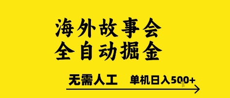 海外故事会全自动掘进，0人工，可矩阵，单机日入5张+【揭秘】-心语项目网