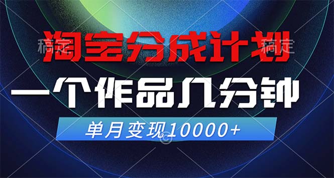 淘宝分成计划，一个作品几分钟， 单月变现10000+-心语项目网