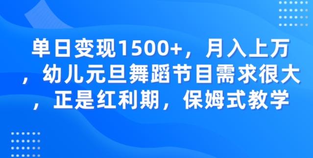 单日变现1500+，月入上万幼儿元旦舞蹈节目需求很大正是红利期，保姆式教学-心语项目网