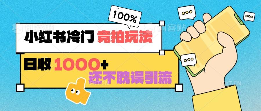 小红书冷门 竞拍玩法 日收1000+ 不耽误引流 可以做店铺 可以做私域-心语项目网