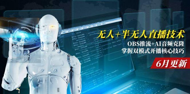 无人+半无人直播技术:OBS推流+AI音频克隆 掌握双模式开播核心技巧-6月更新-心语项目网