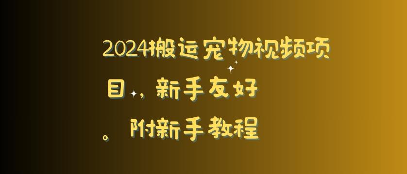 2024搬运宠物视频项目，新手友好，完美去重，附新手教程【揭秘】-心语项目网